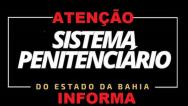 A Secretaria de Administração Penitenciária e Ressocialização do Estado da Bahia informa